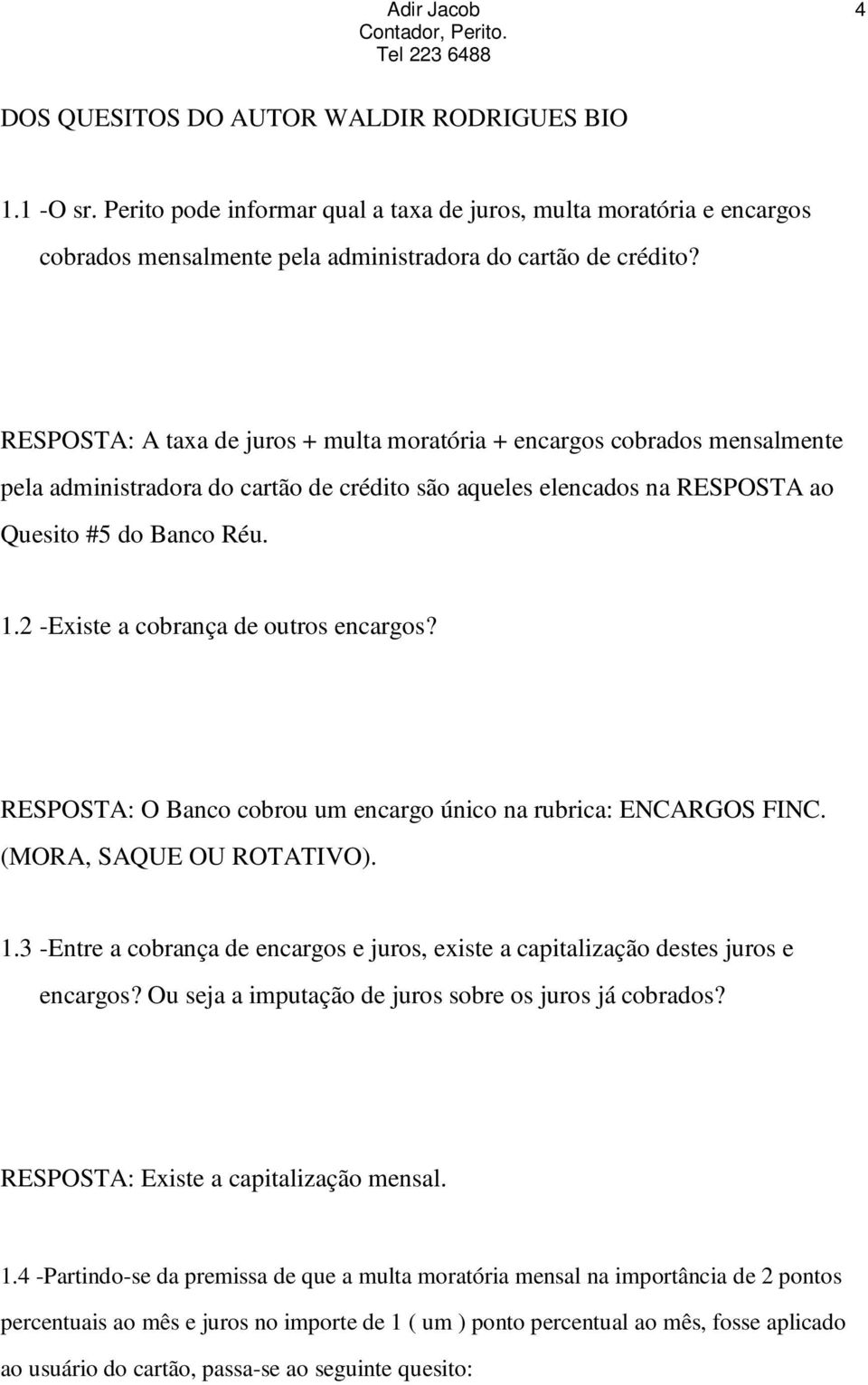 2 -Existe a cobrança de outros encargos? RESPOSTA: O Banco cobrou um encargo único na rubrica: ENCARGOS FINC. (MORA, SAQUE OU ROTATIVO). 1.