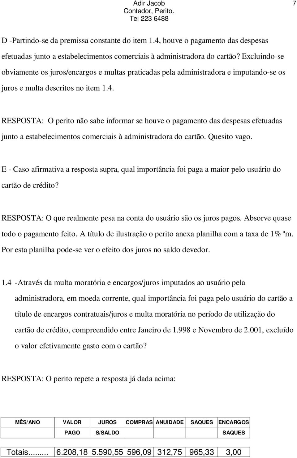 RESPOSTA: O perito não sabe informar se houve o pagamento das despesas efetuadas junto a estabelecimentos comerciais à administradora do cartão. Quesito vago.