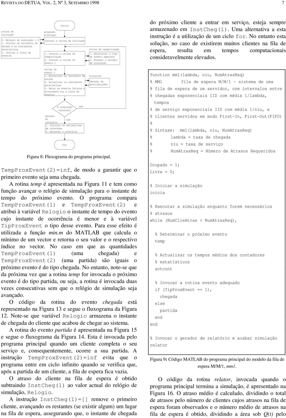 Determinar o tipo de evento seguinte 2. Avançar o relógio de simulação do próximo cliente a entrar em serviço, esteja sempre armazenado em InstCheg(1).