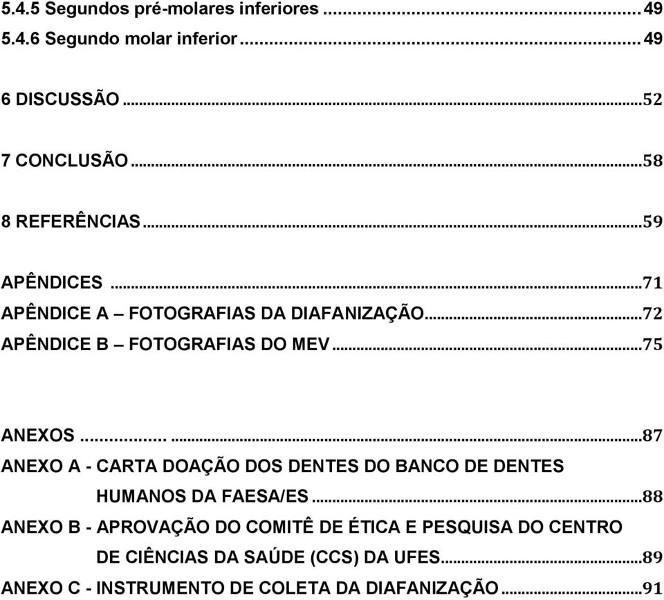 .. 75 ANEXOS...... 87 ANEXO A - CARTA DOAÇÃO DOS DENTES DO BANCO DE DENTES HUMANOS DA FAESA/ES.