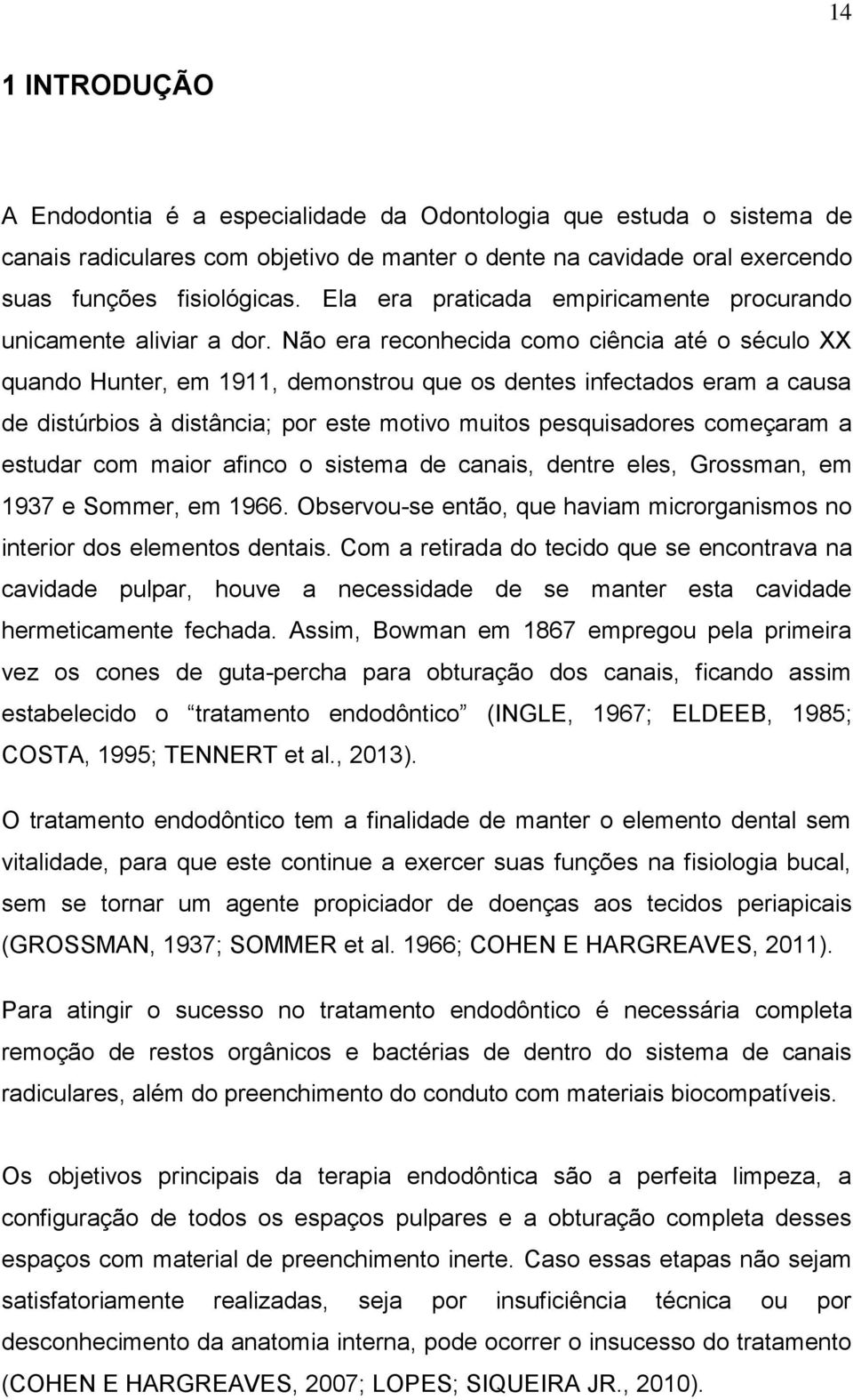 Não era reconhecida como ciência até o século XX quando Hunter, em 1911, demonstrou que os dentes infectados eram a causa de distúrbios à distância; por este motivo muitos pesquisadores começaram a