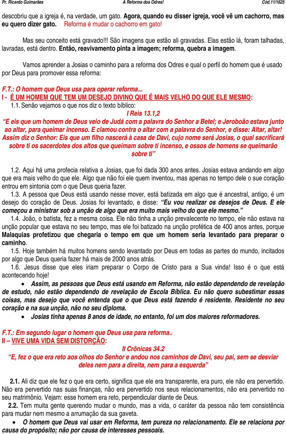 Vamos aprender a Josias o caminho para a reforma dos Odres e qual o perfil do homem que é usado por Deus para promover essa reforma: F.T.: O homem que Deus usa para operar reforma.