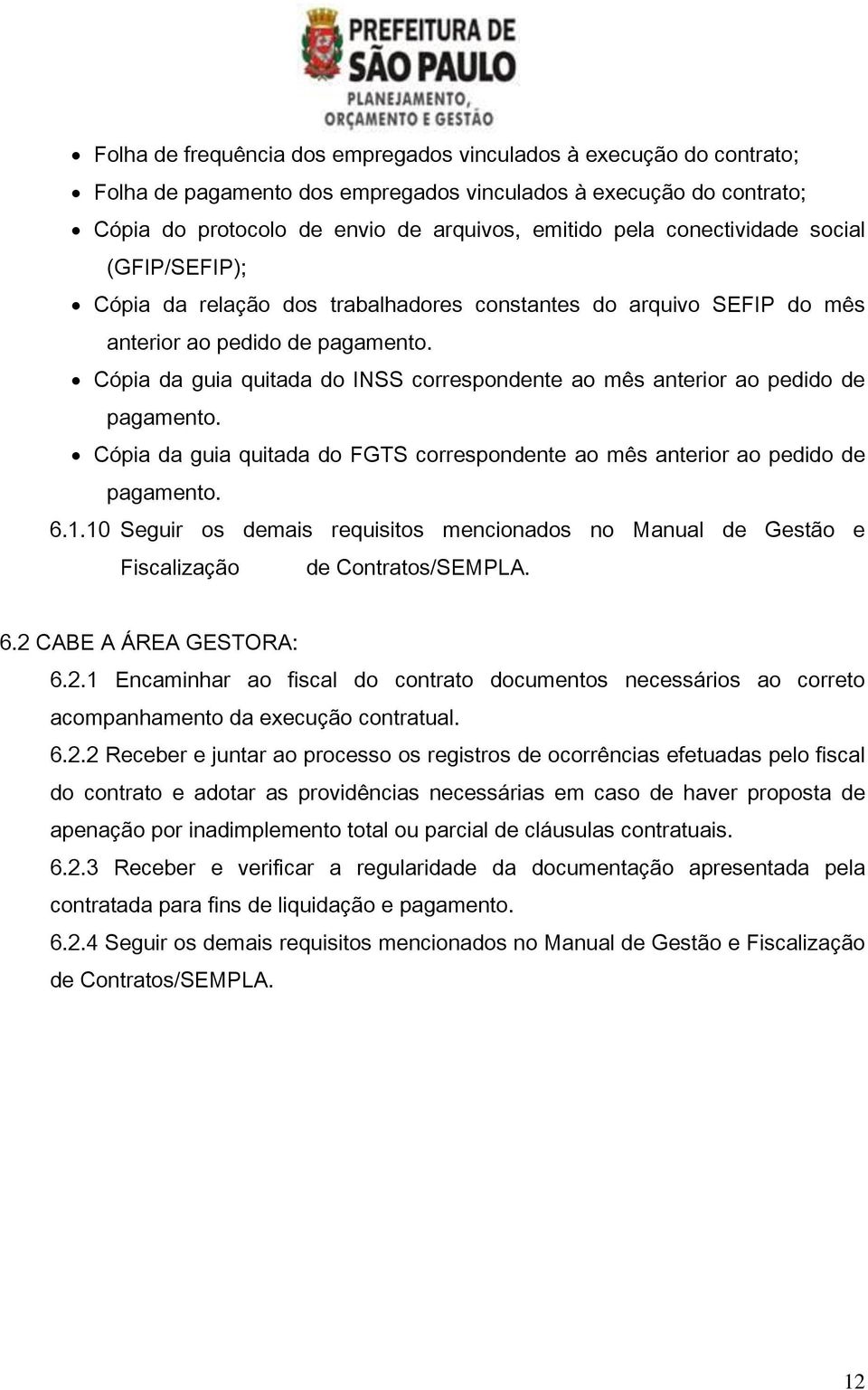 Cópia da guia quitada do INSS correspondente ao mês anterior ao pedido de pagamento. Cópia da guia quitada do FGTS correspondente ao mês anterior ao pedido de pagamento. 6.1.