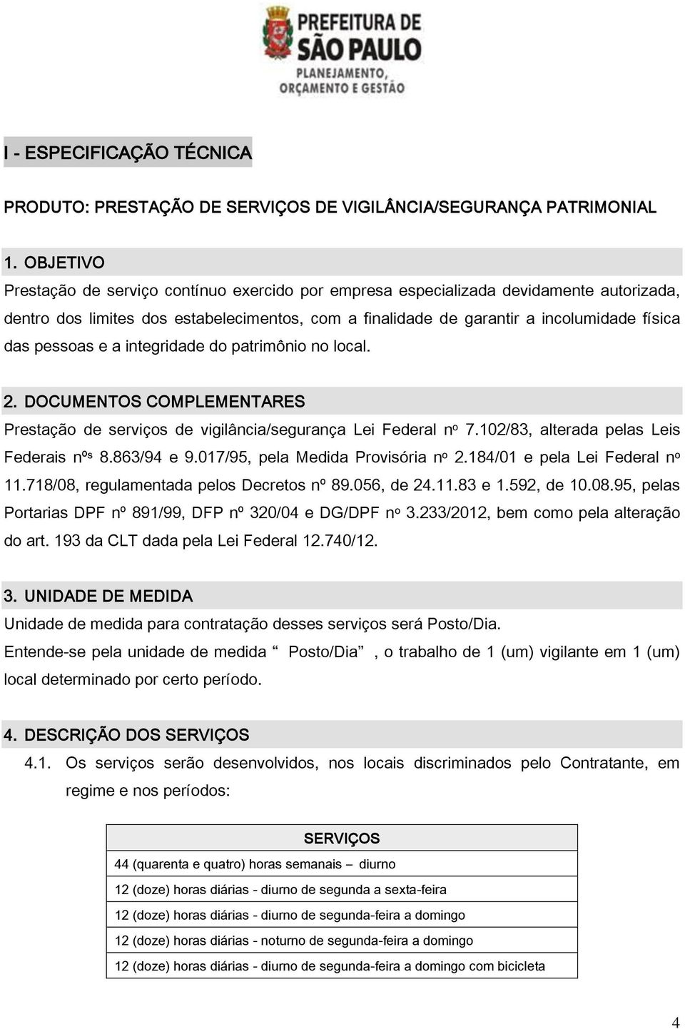 pessoas e a integridade do patrimônio no local. 2. DOCUMENTOS COMPLEMENTARES Prestação de serviços de vigilância/segurança Lei Federal n o 7.102/83, alterada pelas Leis Federais nº s 8.863/94 e 9.