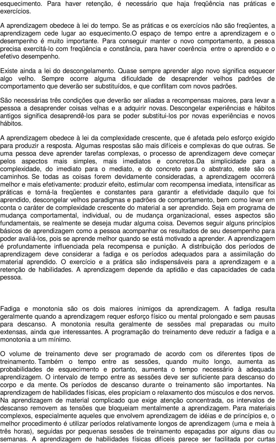 Para conseguir manter o novo comportamento, a pessoa precisa exercitá-lo com freqüência e constância, para haver coerência entre o aprendido e o efetivo desempenho.