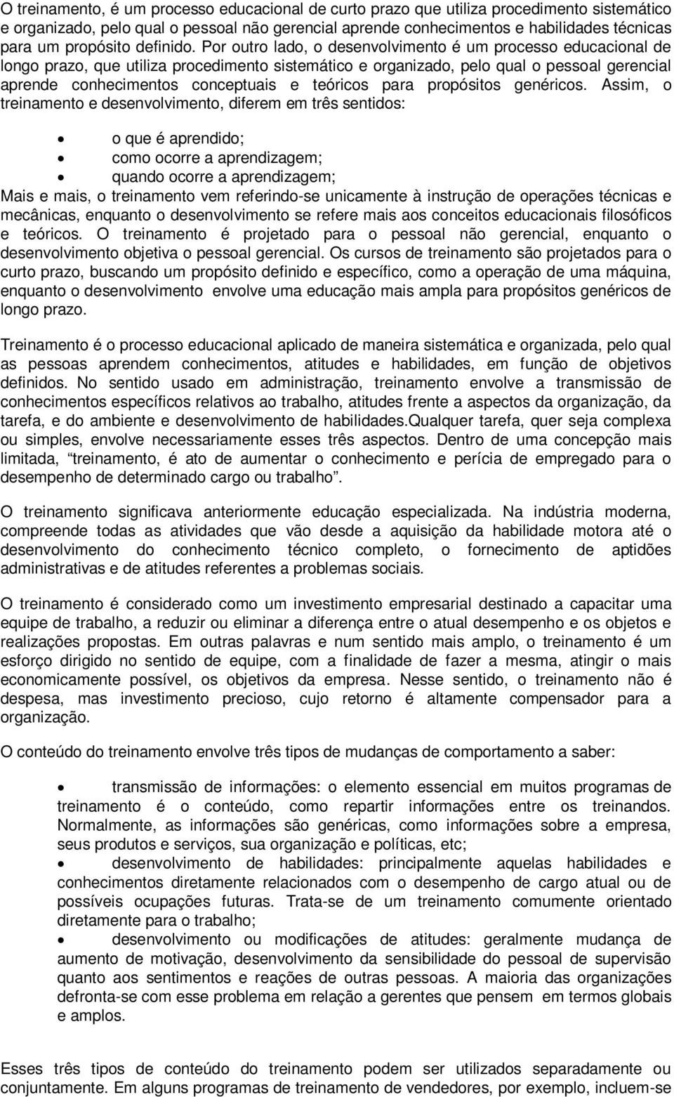 Por outro lado, o desenvolvimento é um processo educacional de longo prazo, que utiliza procedimento sistemático e organizado, pelo qual o pessoal gerencial aprende conhecimentos conceptuais e