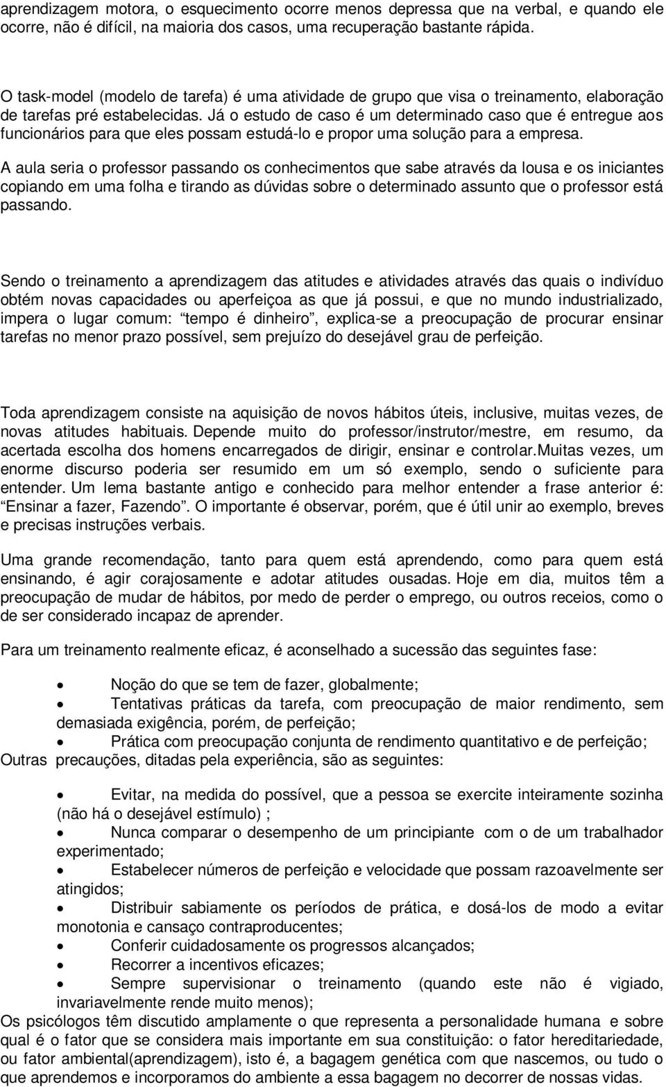 Já o estudo de caso é um determinado caso que é entregue aos funcionários para que eles possam estudá-lo e propor uma solução para a empresa.