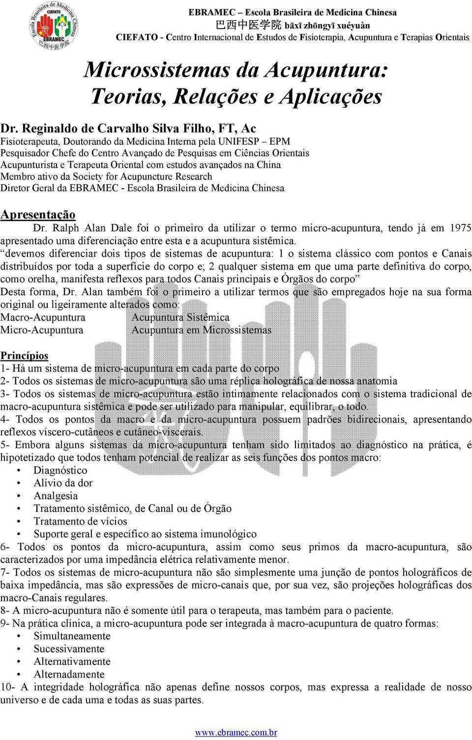 Terapeuta Oriental com estudos avançados na China Membro ativo da Society for Acupuncture Research Diretor Geral da EBRAMEC - Escola Brasileira de Medicina Chinesa Apresentação Dr.