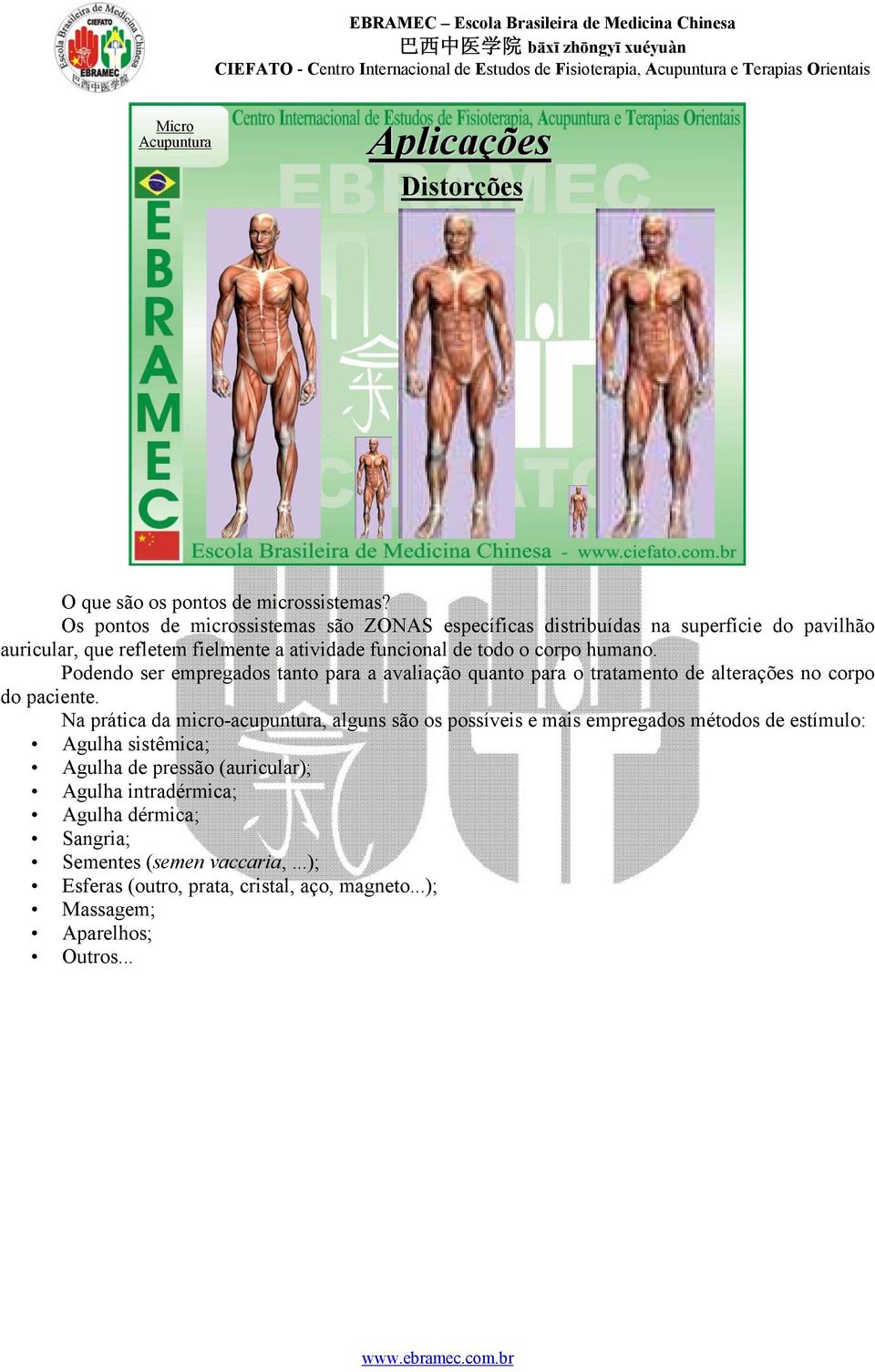 Podendo ser empregados tanto para a avaliação quanto para o tratamento de alterações no corpo do paciente.