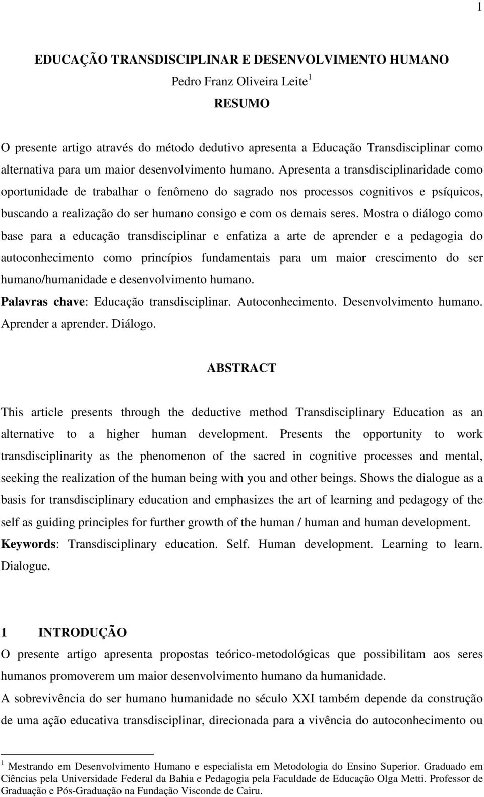 Apresenta a transdisciplinaridade como oportunidade de trabalhar o fenômeno do sagrado nos processos cognitivos e psíquicos, buscando a realização do ser humano consigo e com os demais seres.