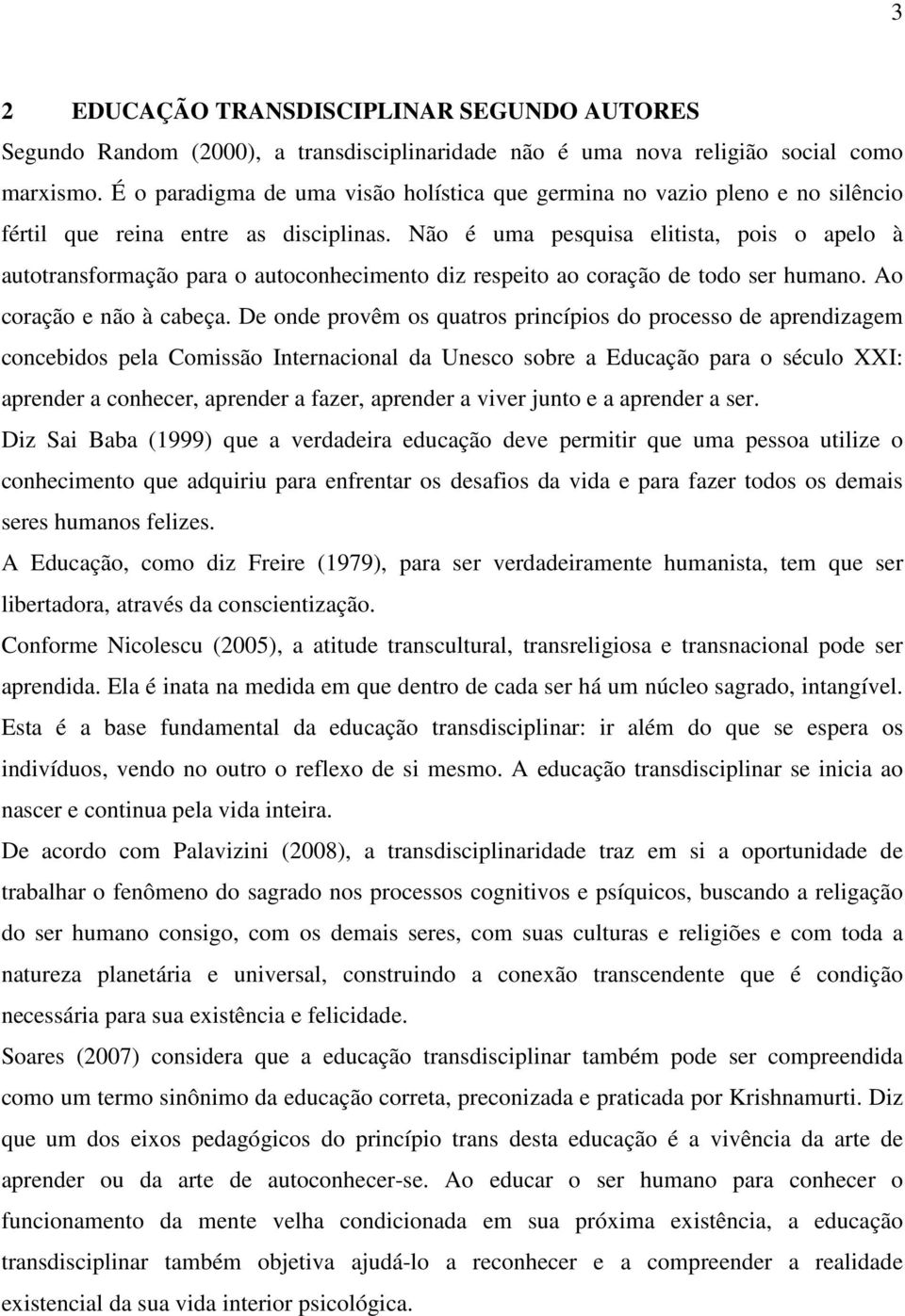 Não é uma pesquisa elitista, pois o apelo à autotransformação para o autoconhecimento diz respeito ao coração de todo ser humano. Ao coração e não à cabeça.