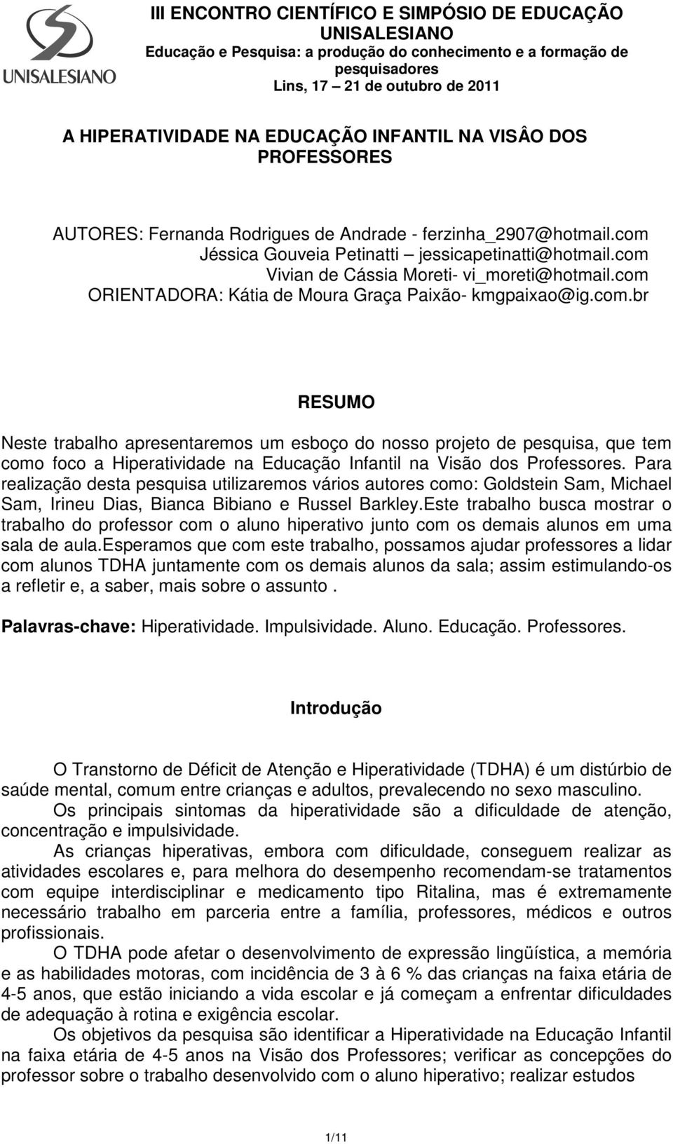 Para realização desta pesquisa utilizaremos vários autores como: Goldstein Sam, Michael Sam, Irineu Dias, Bianca Bibiano e Russel Barkley.