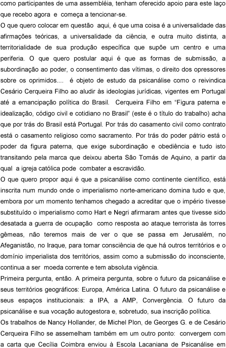 supõe um centro e uma periferia. O que quero postular aqui é que as formas de submissão, a subordinação ao poder, o consentimento das vítimas, o direito dos opressores sobre os oprimidos.