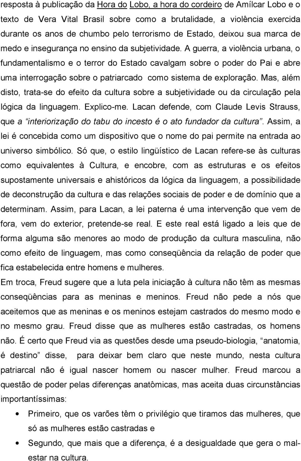 A guerra, a violência urbana, o fundamentalismo e o terror do Estado cavalgam sobre o poder do Pai e abre uma interrogação sobre o patriarcado como sistema de exploração.