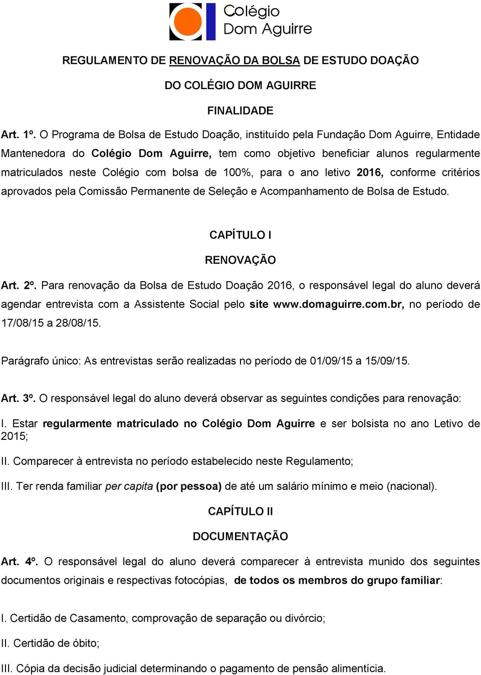 com bolsa de 100%, para o ano letivo 2016, conforme critérios aprovados pela Comissão Permanente de Seleção e Acompanhamento de Bolsa de Estudo. CAPÍTULO I RENOVAÇÃO Art. 2º.