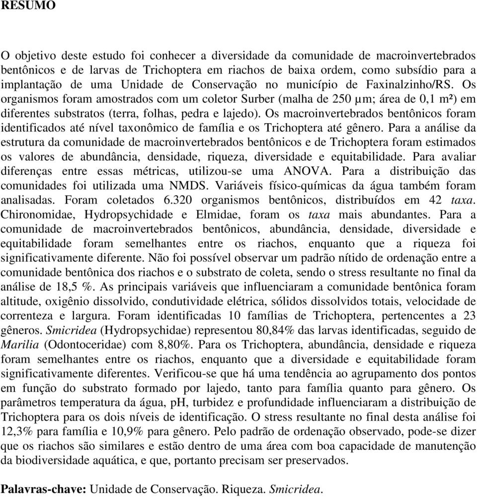 Os macroinvertebrados bentônicos foram identificados até nível taxonômico de família e os Trichoptera até gênero.