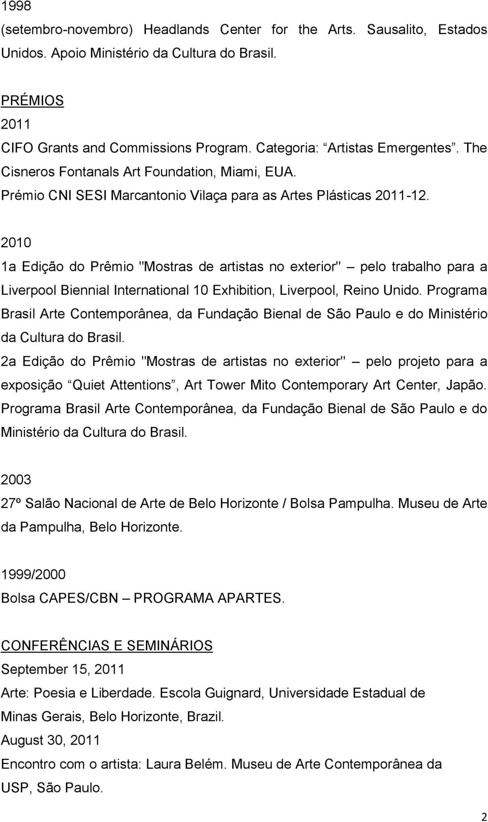 2010 1a Edição do Prêmio "Mostras de artistas no exterior" pelo trabalho para a Liverpool Biennial International 10 Exhibition, Liverpool, Reino Unido.