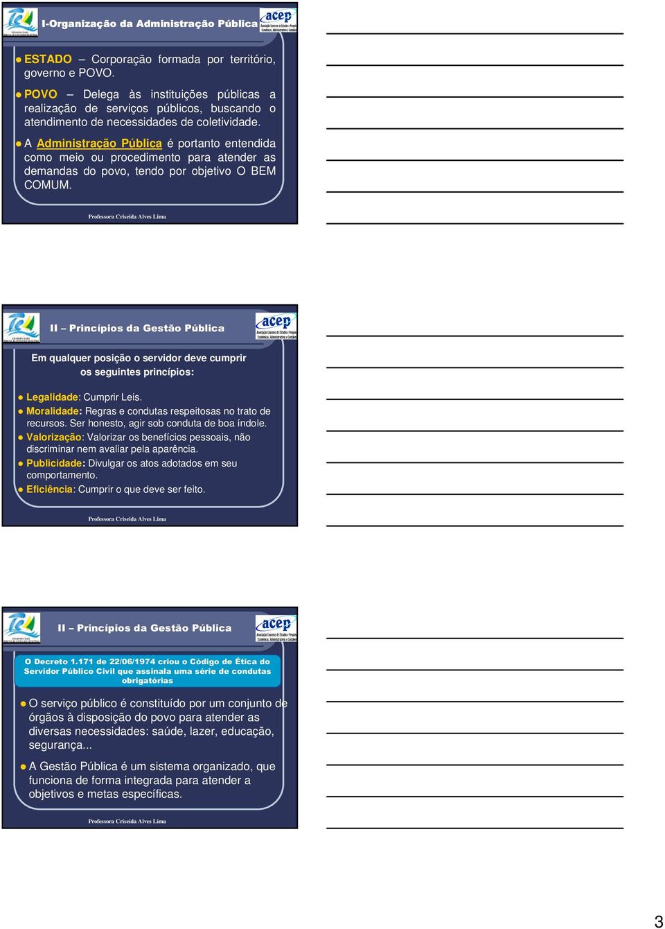 A Administração Pública é portanto entendida como meio ou procedimento para atender as demandas do povo, tendo por objetivo O BEM COMUM.