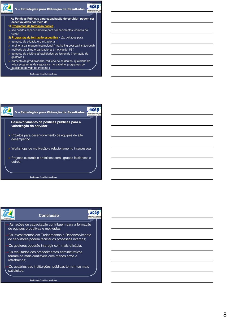 2) Programas de formação específica - são voltados para: aumento da eficácia organizacional melhoria da imagem institucional ( marketing pessoal/institucional) melhoria do clima organizacional (