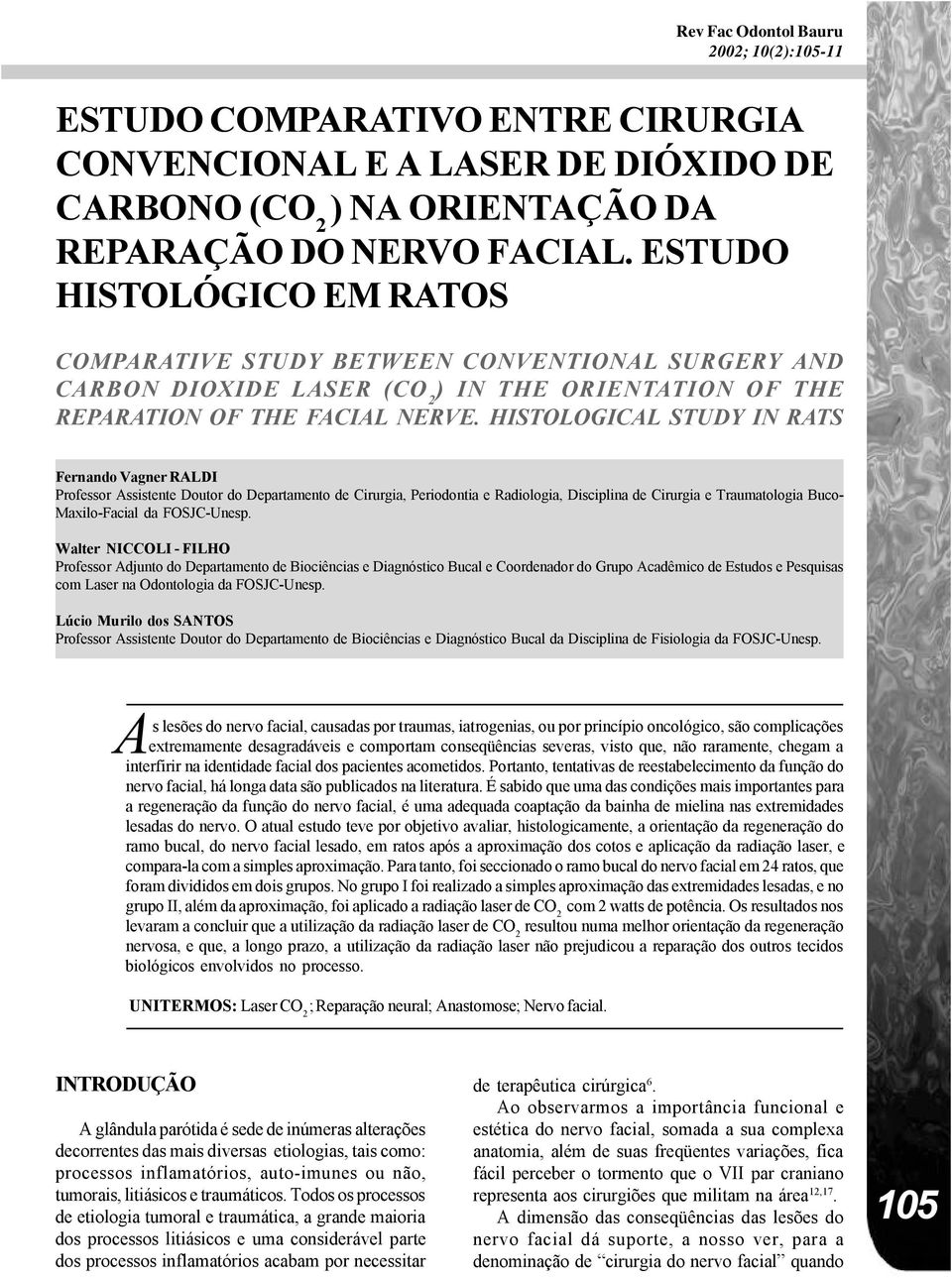 HISTOLOGICAL STUDY IN RATS Fernando Vagner RALDI Professor Assistente Doutor do Departamento de Cirurgia, Periodontia e Radiologia, Disciplina de Cirurgia e Traumatologia Buco- Maxilo-Facial da