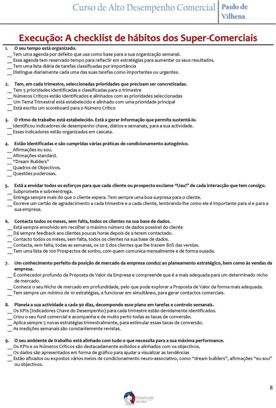 Tem uma lista diária de tarefas classificadas por importância Distingue diariamente cada uma das suas tarefas como importantes ou urgentes. 2.