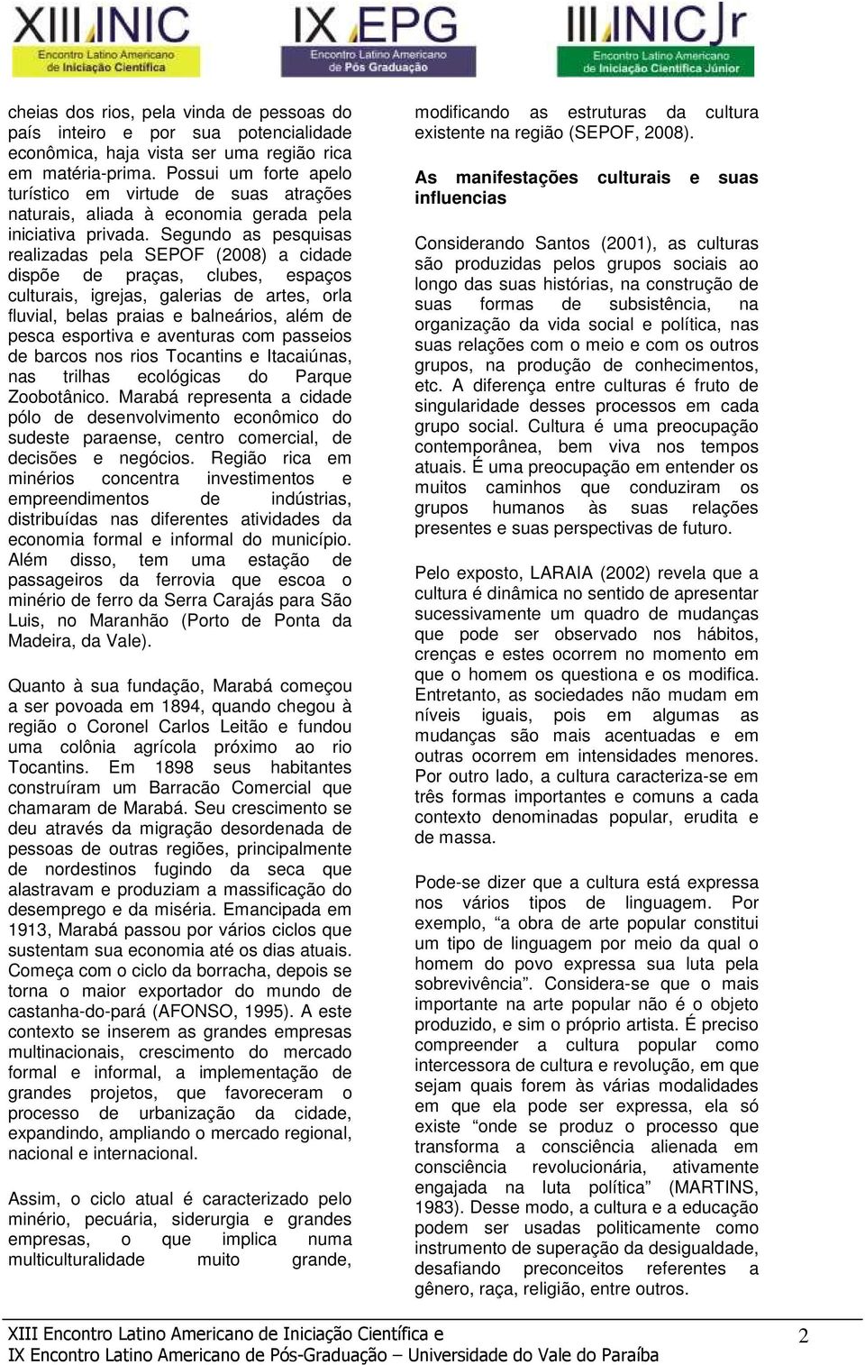 Segundo as pesquisas realizadas pela SEPOF (2008) a cidade dispõe de praças, clubes, espaços culturais, igrejas, galerias de artes, orla fluvial, belas praias e balneários, além de pesca esportiva e