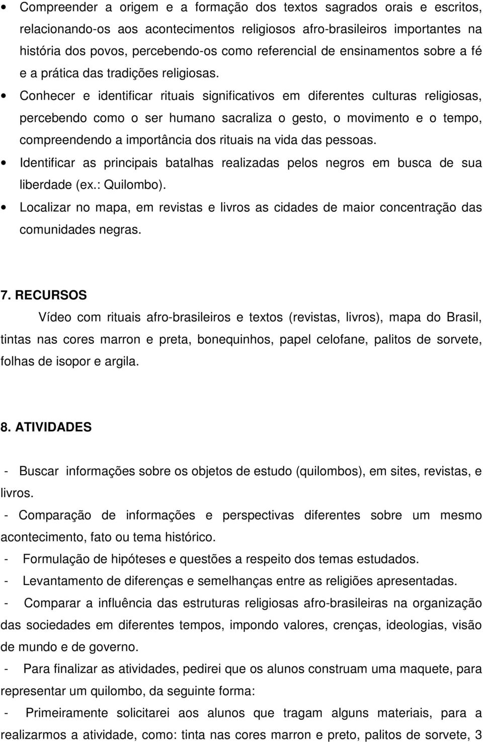 Conhecer e identificar rituais significativos em diferentes culturas religiosas, percebendo como o ser humano sacraliza o gesto, o movimento e o tempo, compreendendo a importância dos rituais na vida