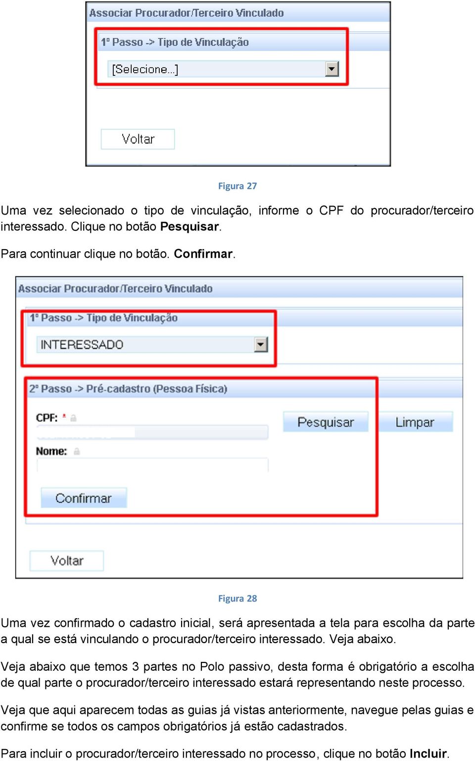 Veja abaixo que temos 3 partes no Polo passivo, desta forma é obrigatório a escolha de qual parte o procurador/terceiro interessado estará representando neste processo.