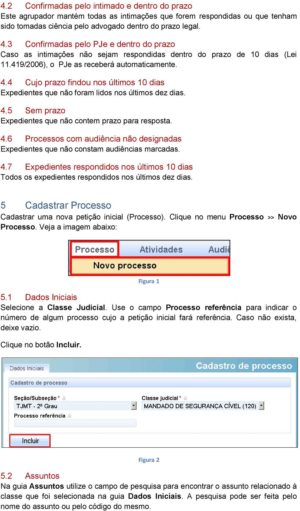 4 Cujo prazo findou nos últimos 10 dias Expedientes que não foram lidos nos últimos dez dias. 4.5 Sem prazo Expedientes que não contem prazo para resposta. 4.6 Processos com audiência não designadas Expedientes que não constam audiências marcadas.