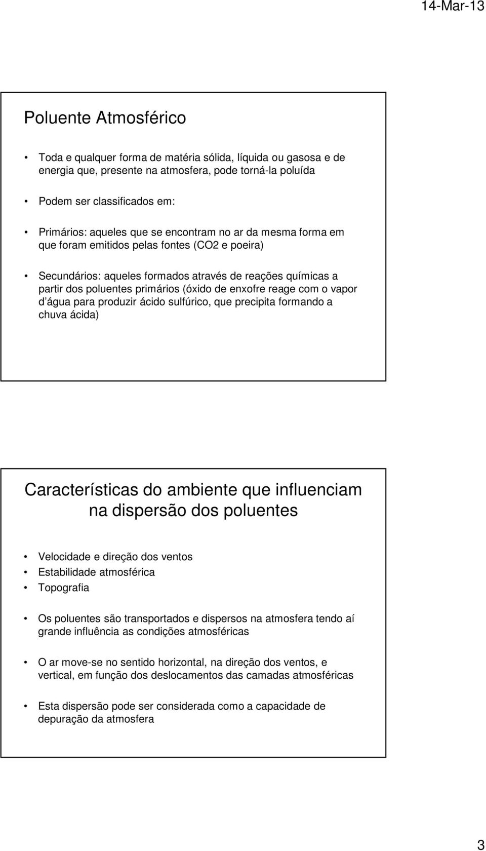 o vapor d água para produzir ácido sulfúrico, que precipita formando a chuva ácida) Características do ambiente que influenciam na dispersão dos poluentes Velocidade e direção dos ventos Estabilidade