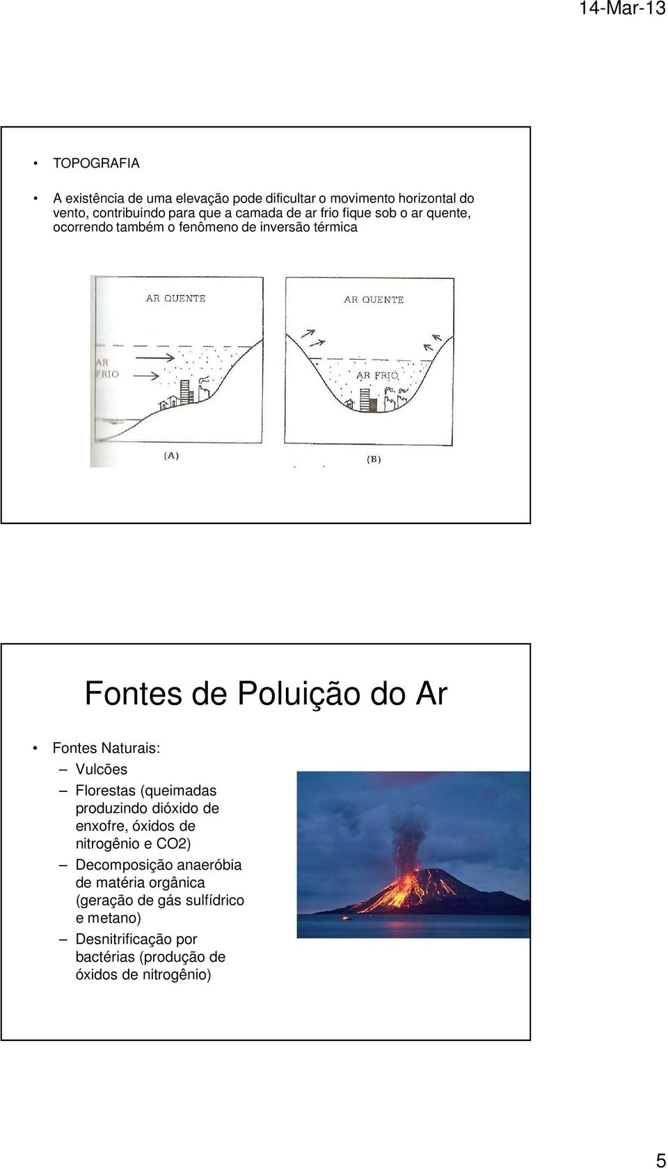 Naturais: Vulcões Florestas (queimadas produzindo dióxido de enxofre, óxidos de nitrogênio e CO2) Decomposição