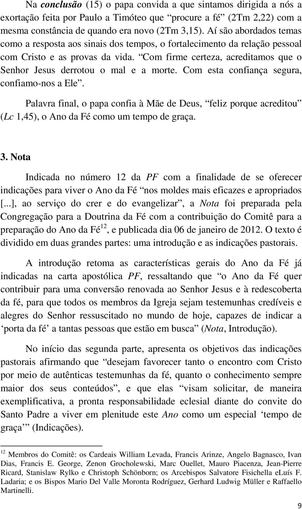 Com firme certeza, acreditamos que o Senhor Jesus derrotou o mal e a morte. Com esta confiança segura, confiamo-nos a Ele.