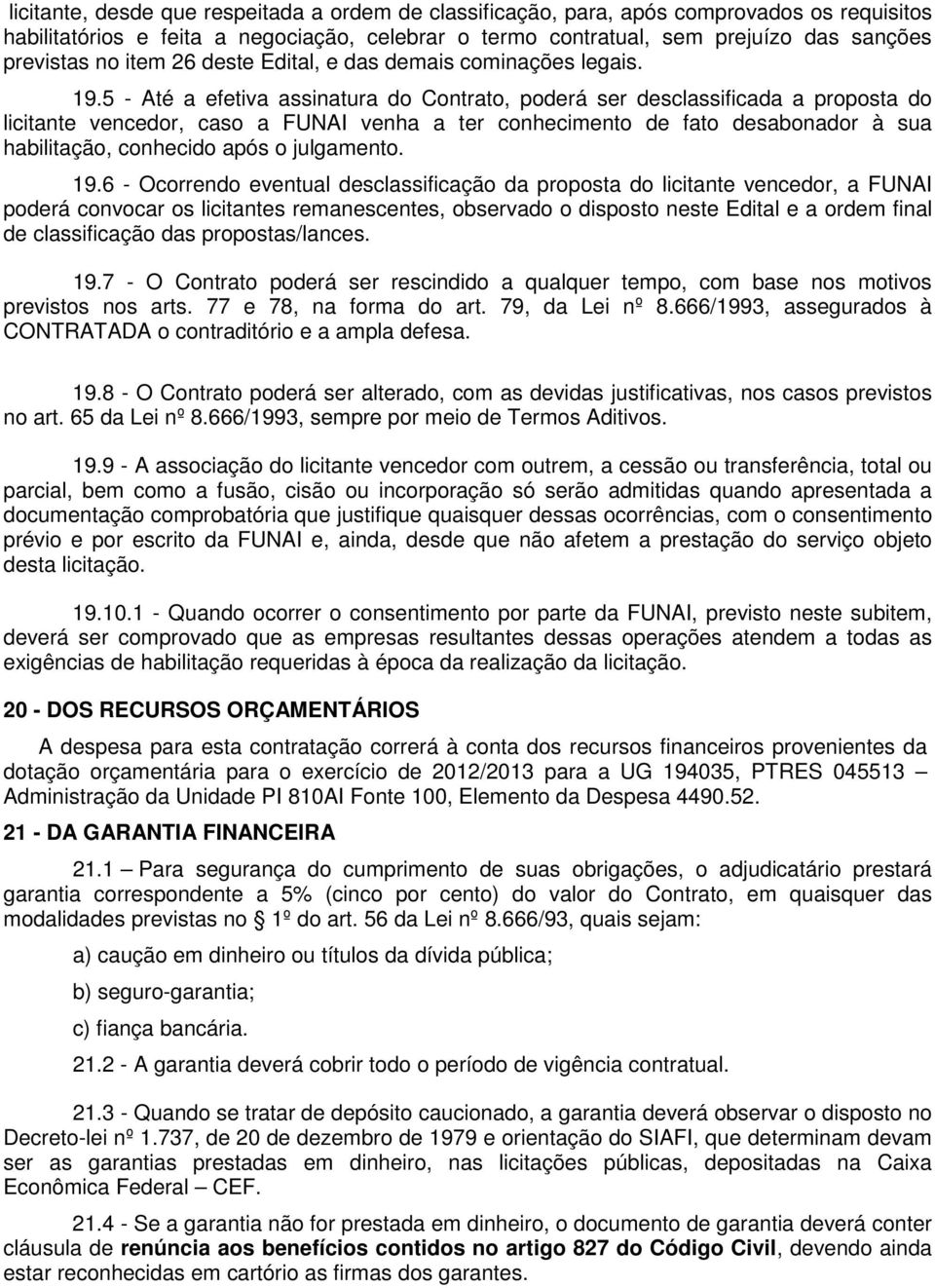 5 - Até a efetiva assinatura do Contrato, poderá ser desclassificada a proposta do licitante vencedor, caso a FUNAI venha a ter conhecimento de fato desabonador à sua habilitação, conhecido após o