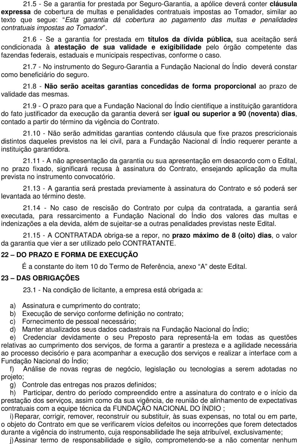 6 - Se a garantia for prestada em títulos da dívida pública, sua aceitação será condicionada à atestação de sua validade e exigibilidade pelo órgão competente das fazendas federais, estaduais e