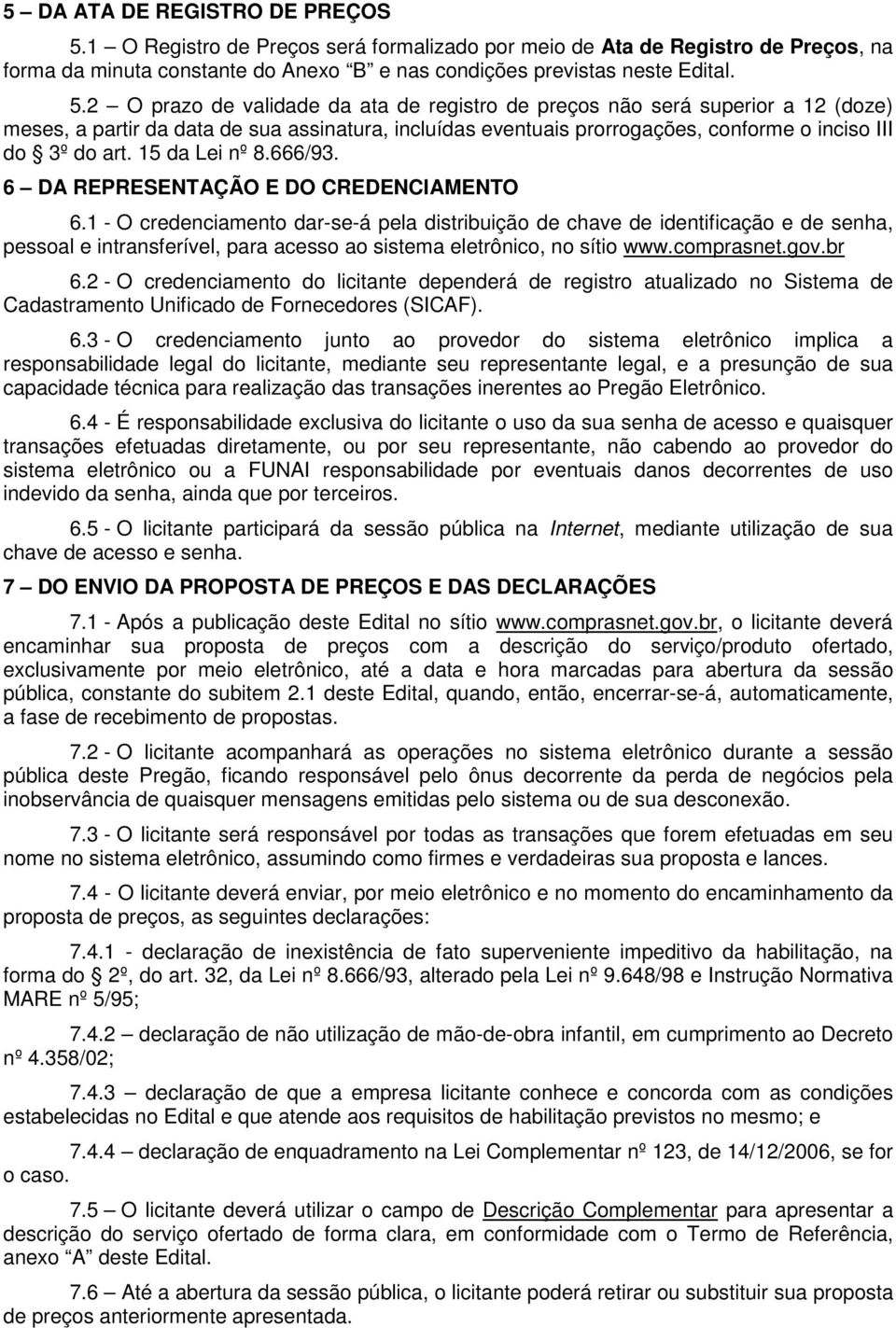 2 O prazo de validade da ata de registro de preços não será superior a 12 (doze) meses, a partir da data de sua assinatura, incluídas eventuais prorrogações, conforme o inciso III do 3º do art.