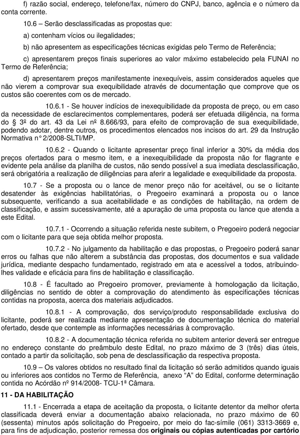 superiores ao valor máximo estabelecido pela FUNAI no Termo de Referência; d) apresentarem preços manifestamente inexequíveis, assim considerados aqueles que não vierem a comprovar sua exequibilidade