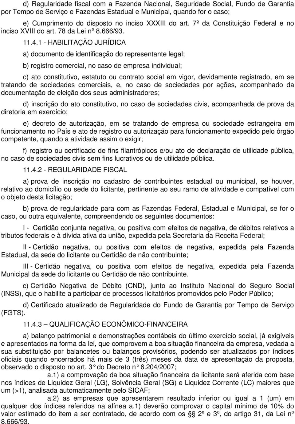 1 - HABILITAÇÃO JURÍDICA a) documento de identificação do representante legal; b) registro comercial, no caso de empresa individual; c) ato constitutivo, estatuto ou contrato social em vigor,