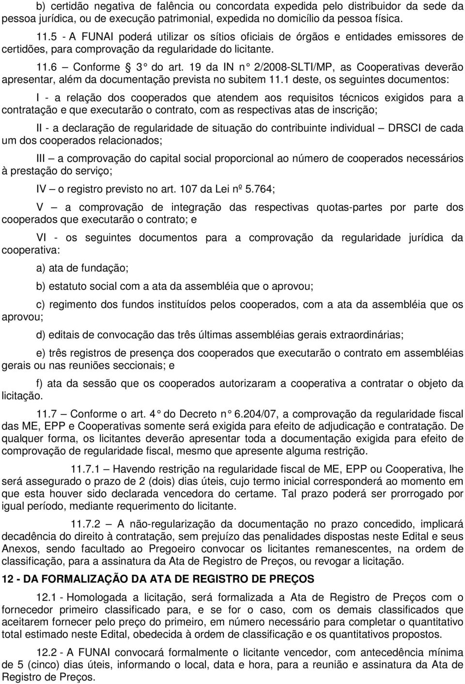 19 da IN n 2/2008-SLT I/MP, as Cooperativas deverão apresentar, além da documentação prevista no subitem 11.