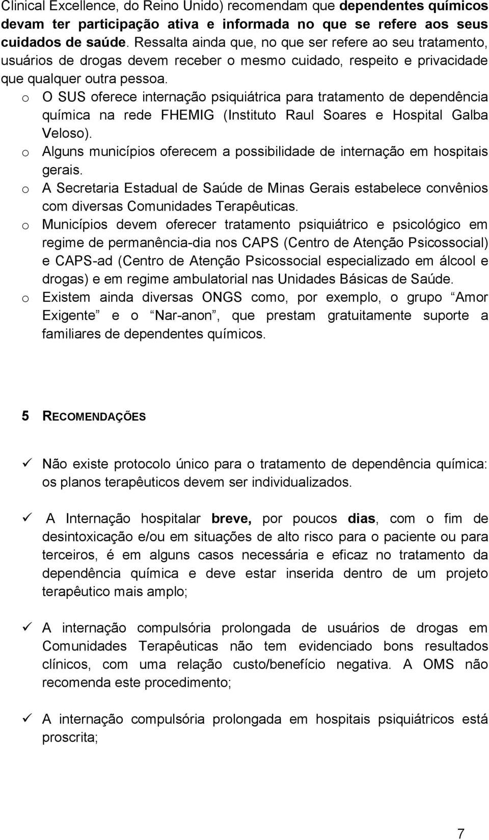 o O SUS oferece internação psiquiátrica para tratamento de dependência química na rede FHEMIG (Instituto Raul Soares e Hospital Galba Veloso).