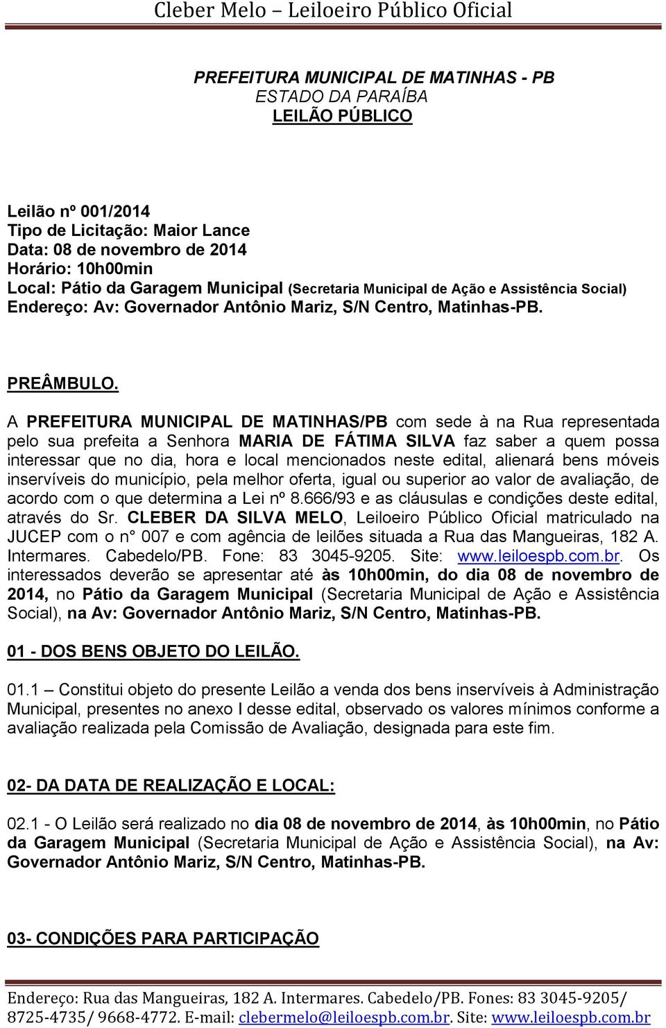 A PREFEITURA MUNICIPAL DE MATINHAS/PB com sede à na Rua representada pelo sua prefeita a Senhora MARIA DE FÁTIMA SILVA faz saber a quem possa interessar que no dia, hora e local mencionados neste