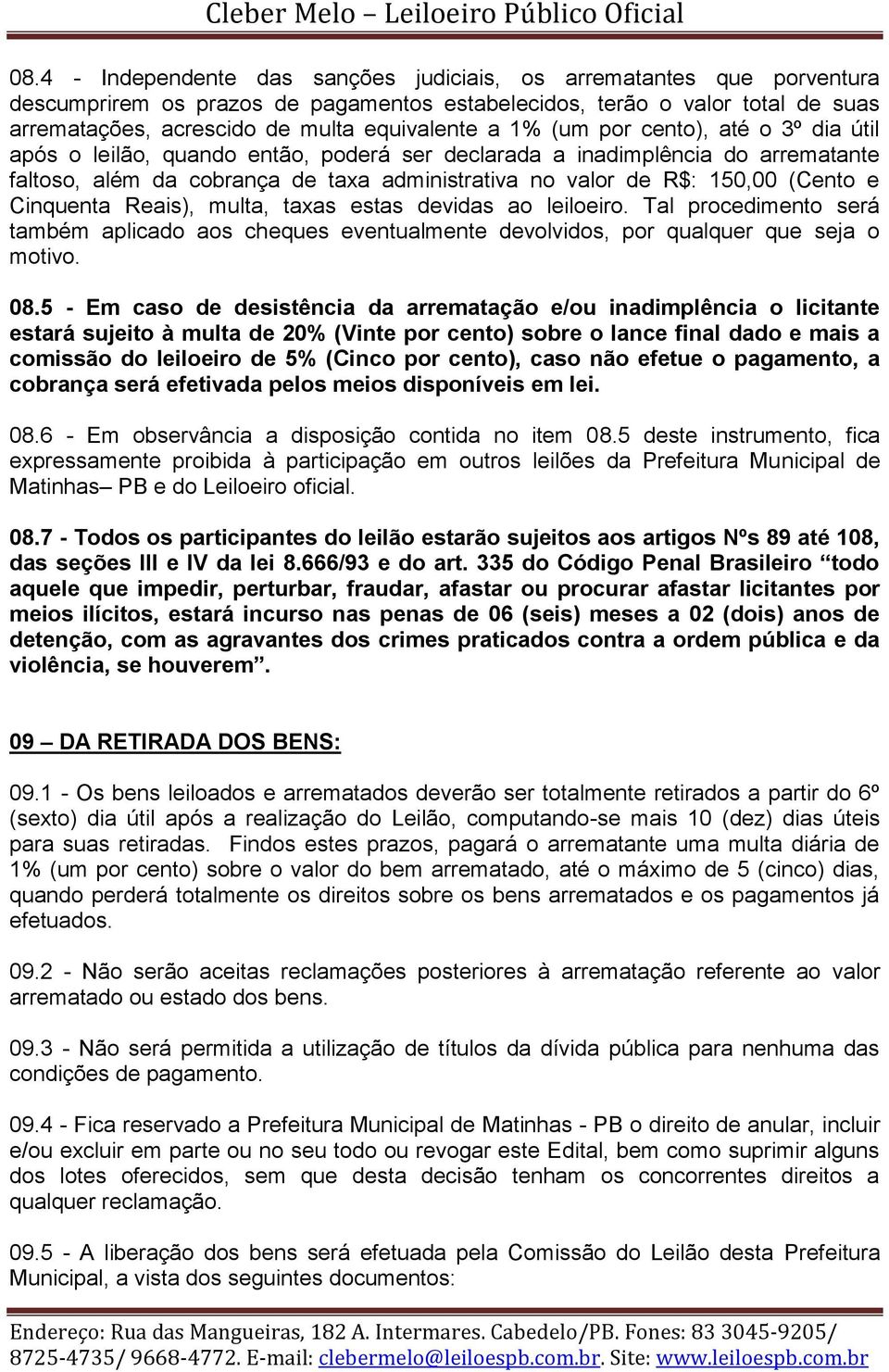 e Cinquenta Reais), multa, taxas estas devidas ao leiloeiro. Tal procedimento será também aplicado aos cheques eventualmente devolvidos, por qualquer que seja o motivo. 08.