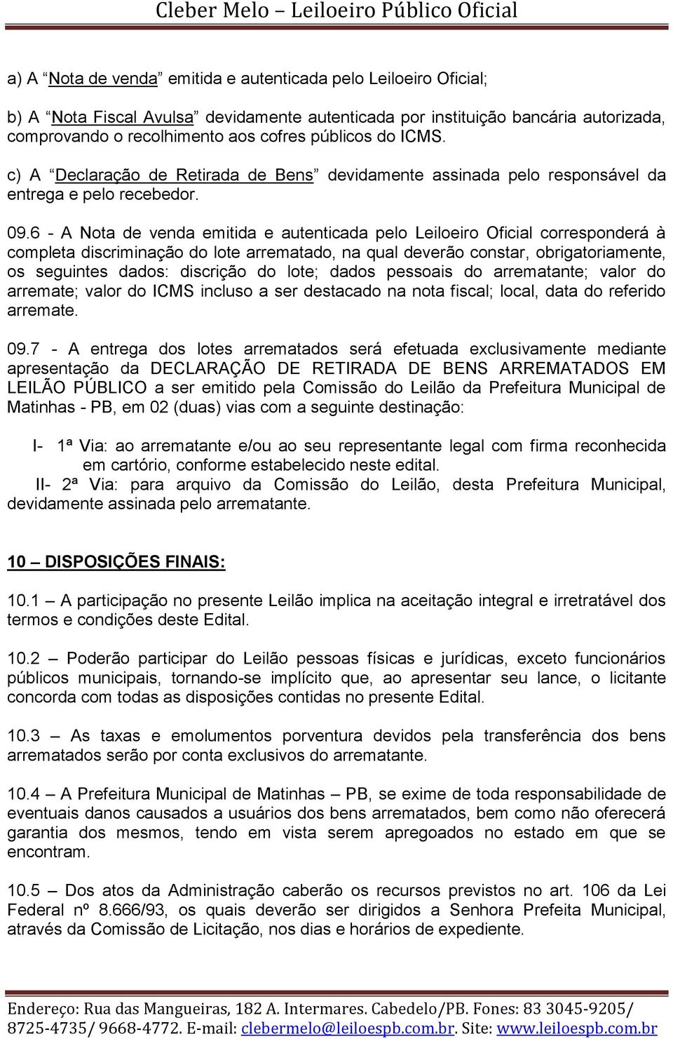 6 - A Nota de venda emitida e autenticada pelo Leiloeiro Oficial corresponderá à completa discriminação do lote arrematado, na qual deverão constar, obrigatoriamente, os seguintes dados: discrição do