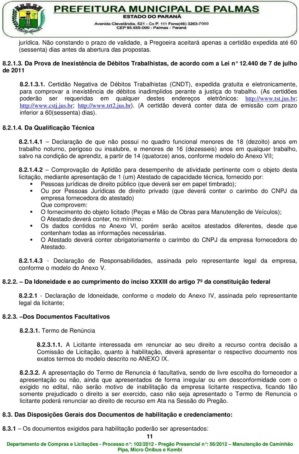 .440 de 7 de julho de 2011 8.2.1.3.1. Certidão Negativa de Débitos Trabalhistas (CNDT), expedida gratuita e eletronicamente, para comprovar a inexistência de débitos inadimplidos perante a justiça do trabalho.