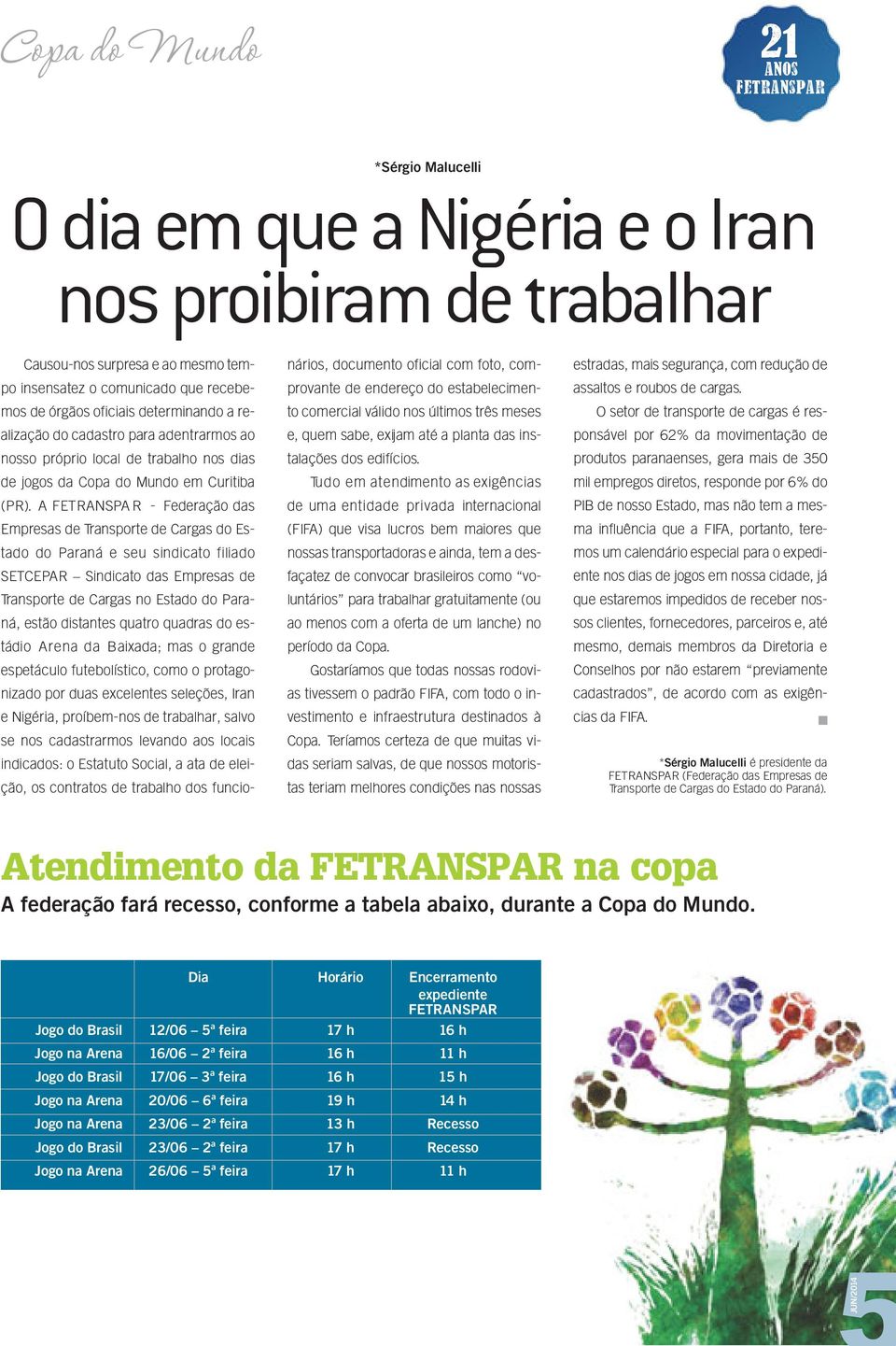 A FETRANSPA R - Federação das Empresas de Transporte de Cargas do Estado do Paraná e seu sindicato filiado SETCEPAR Sindicato das Empresas de Transporte de Cargas no Estado do Paraná, estão distantes