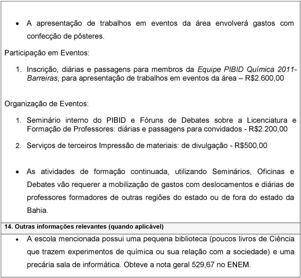 Seminário interno do PIBID e Fóruns de Debates sobre a Licenciatura e Formação de Professores: diárias e passagens para convidados - R$2.200,00 2.