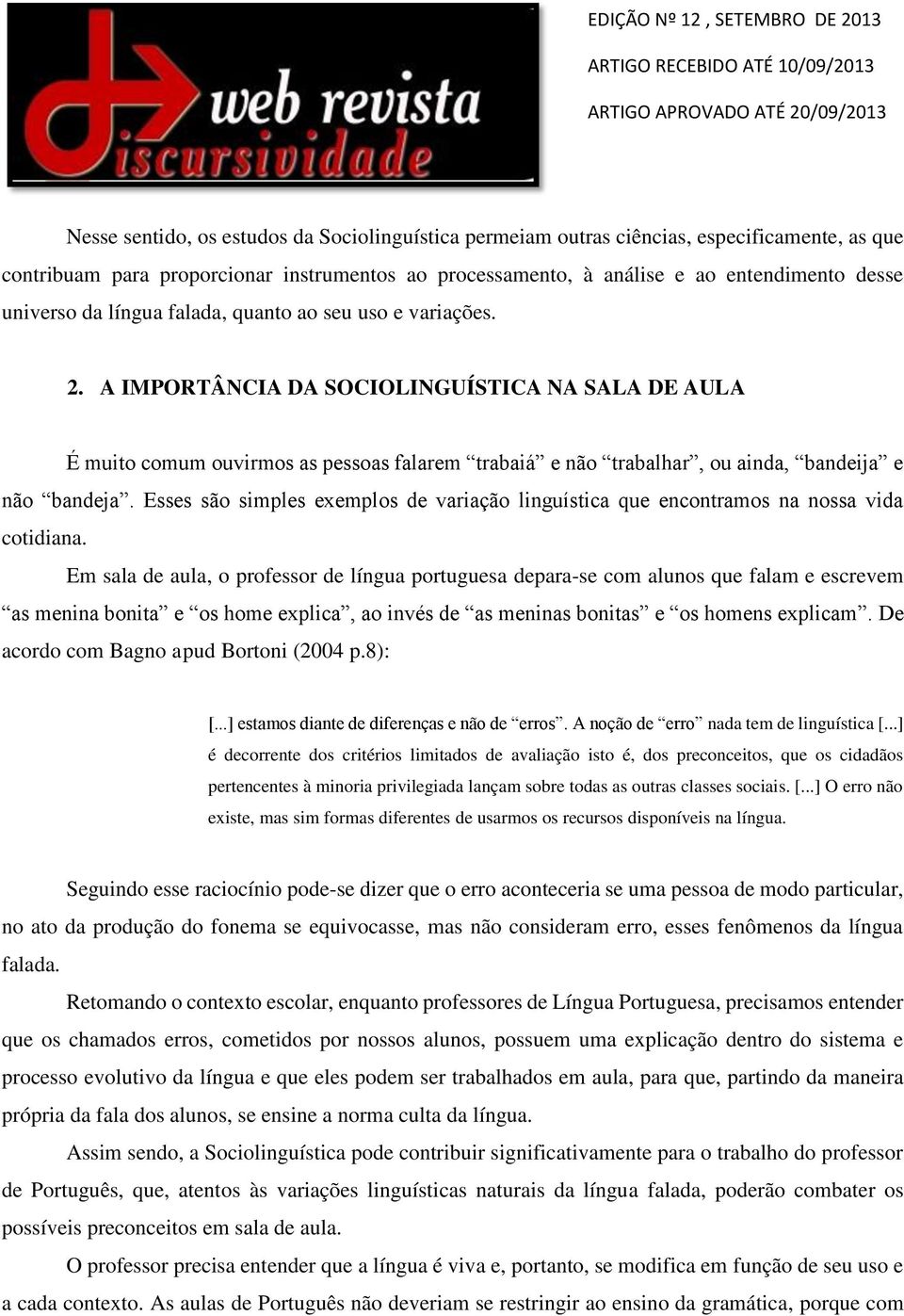 A IMPORTÂNCIA DA SOCIOLINGUÍSTICA NA SALA DE AULA É muito comum ouvirmos as pessoas falarem trabaiá e não trabalhar, ou ainda, bandeija e não bandeja.