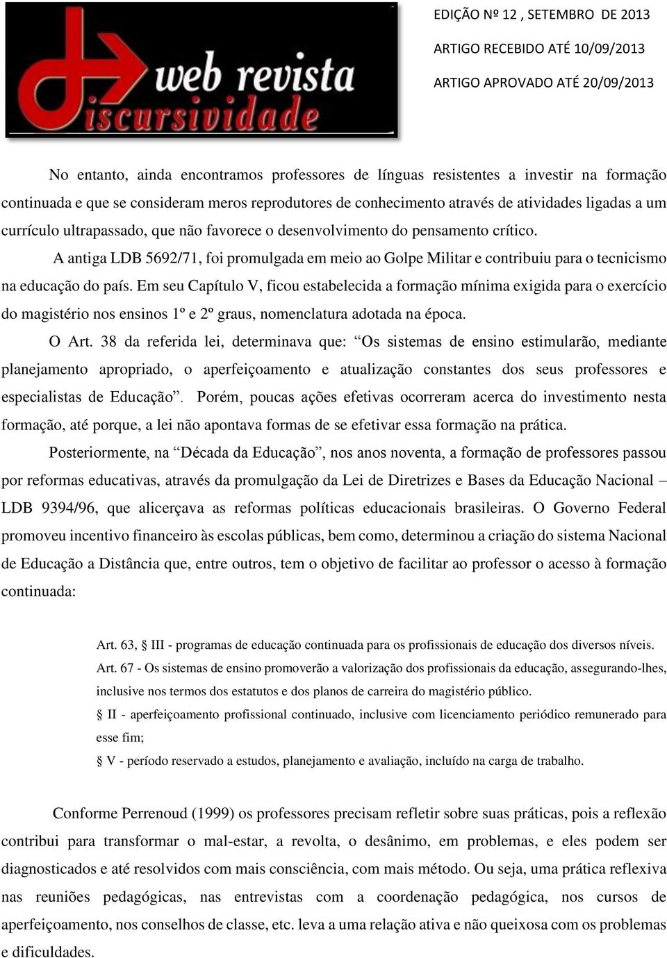 Em seu Capítulo V, ficou estabelecida a formação mínima exigida para o exercício do magistério nos ensinos 1º e 2º graus, nomenclatura adotada na época. O Art.