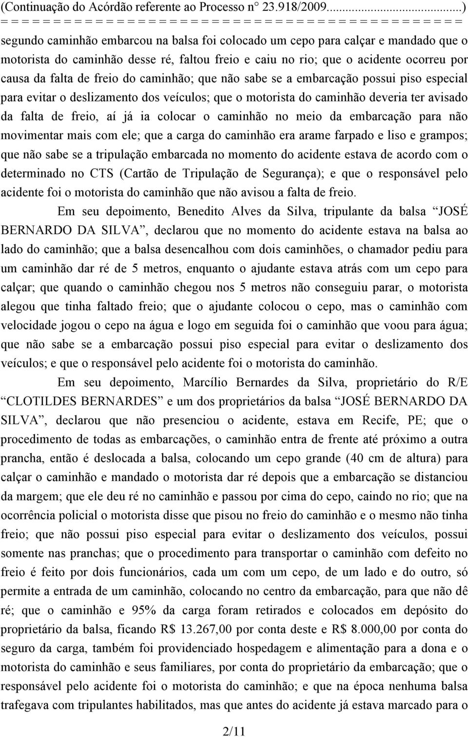 meio da embarcação para não movimentar mais com ele; que a carga do caminhão era arame farpado e liso e grampos; que não sabe se a tripulação embarcada no momento do acidente estava de acordo com o