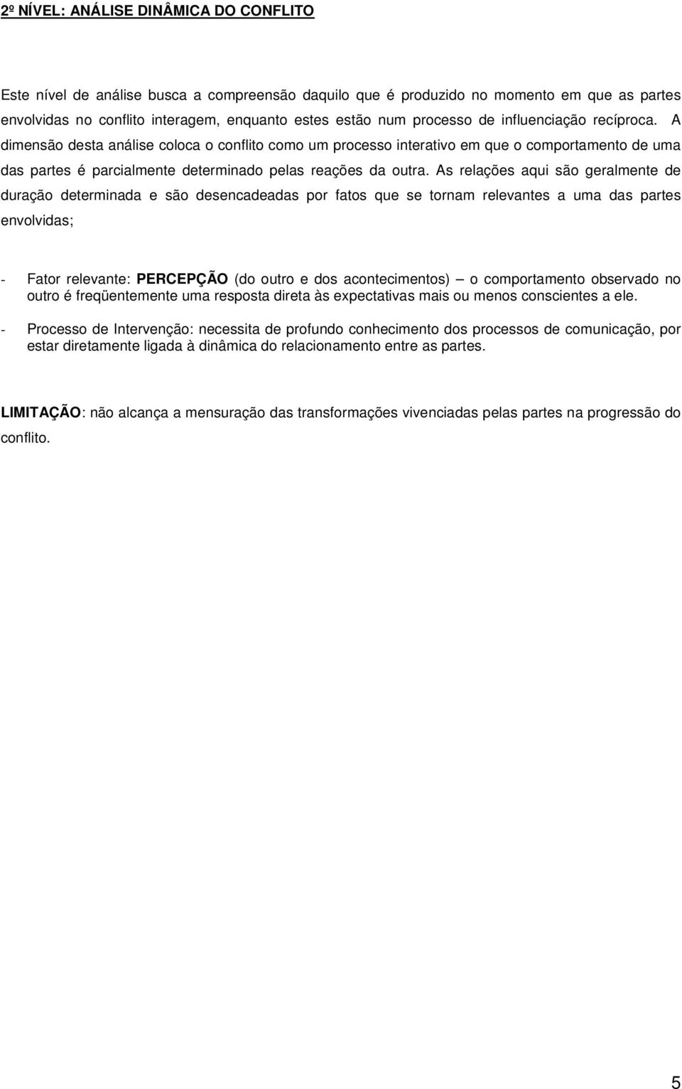 As relações aqui são geralmente de duração determinada e são desencadeadas por fatos que se tornam relevantes a uma das partes envolvidas; - Fator relevante: PERCEPÇÃO (do outro e dos acontecimentos)