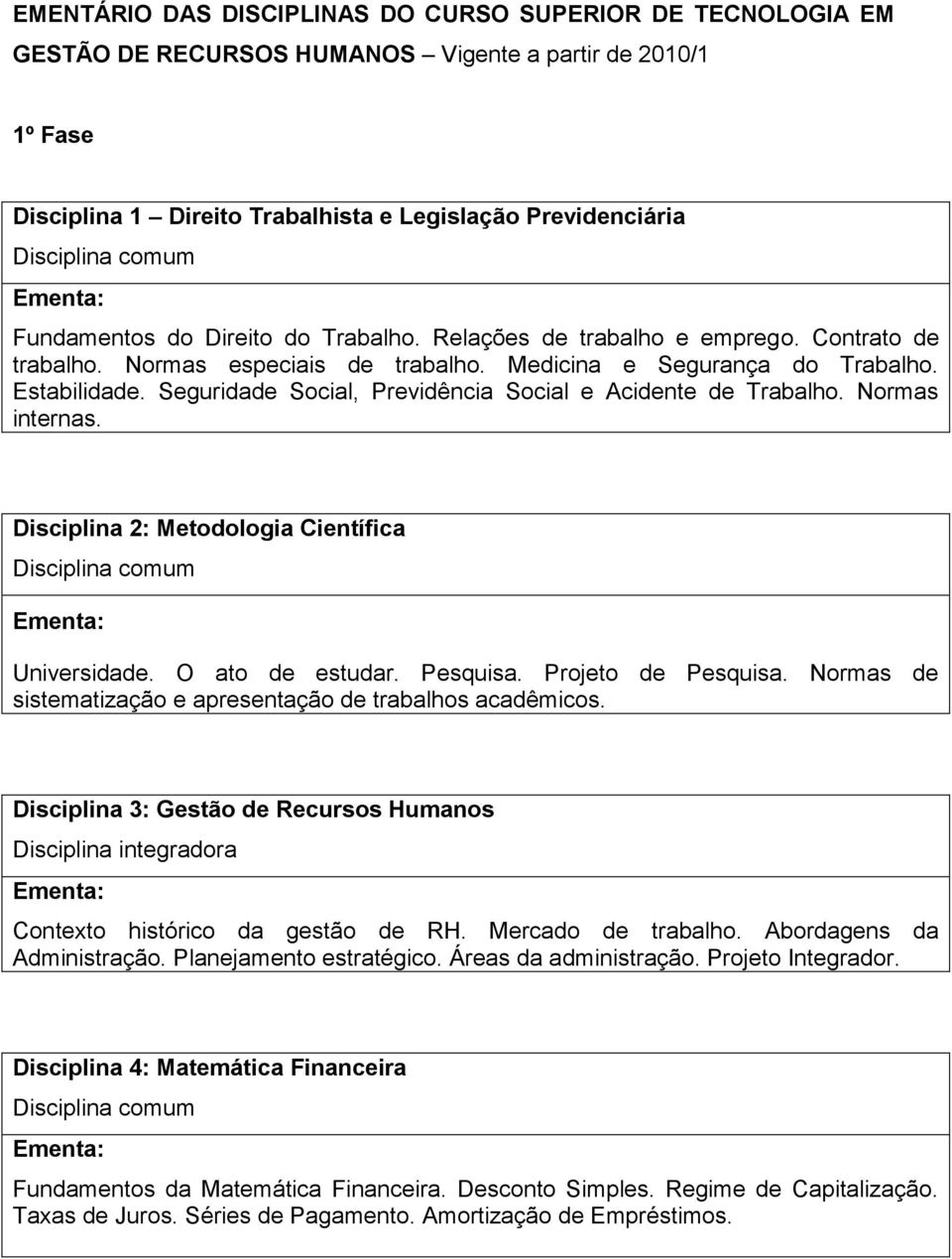 Seguridade Social, Previdência Social e Acidente de Trabalho. Normas internas. Disciplina 2: Metodologia Científica Universidade. O ato de estudar. Pesquisa. Projeto de Pesquisa.